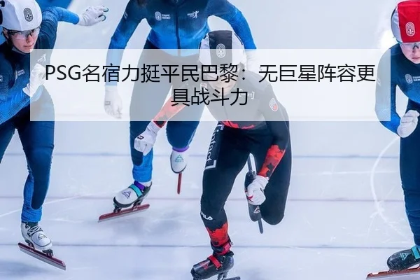 PSG名宿力挺平民巴黎：无巨星阵容更具战斗力